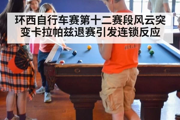环西自行车赛第十二赛段风云突变卡拉帕兹退赛引发连锁反应